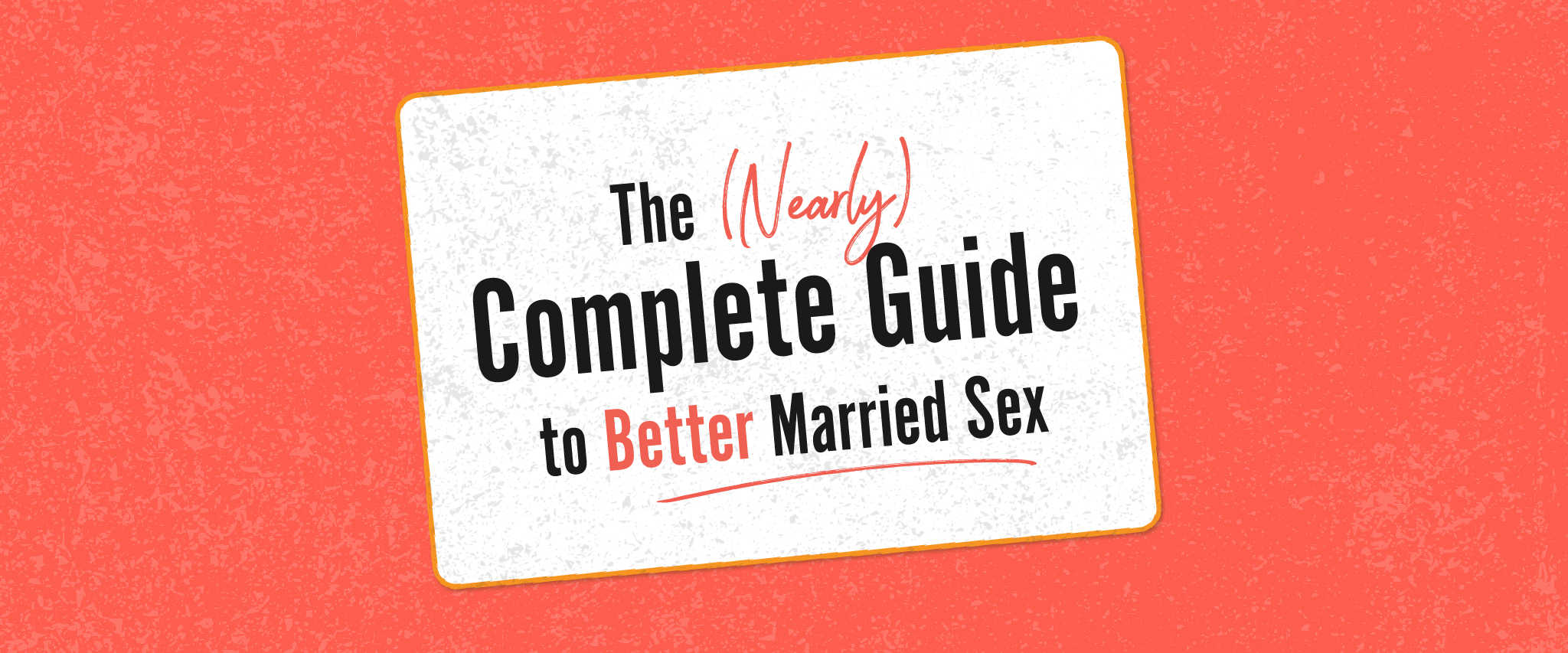 The Nearly Complete Guide to Better Married Sex - FamilyLife Learn